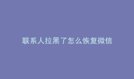 联系人拉黑了怎么恢复微信