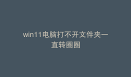 win11电脑打不开文件夹一直转圈圈