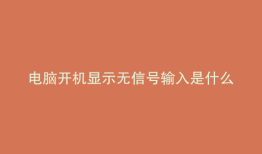 电脑开机显示无信号输入是什么意思