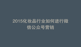 2015化妆品行业如何进行微信公众号营销