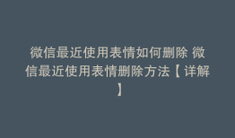 微信最近使用表情如何删除 微信最近使用表情删除方法【详解】