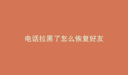 电话拉黑了怎么恢复好友