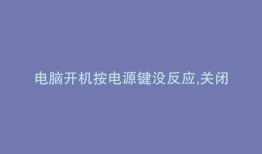 电脑开机按电源键没反应,关闭电源键又好了