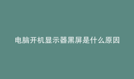 电脑开机显示器黑屏是什么原因