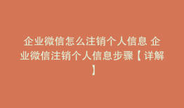 企业微信怎么注销个人信息 企业微信注销个人信息步骤【详解】