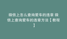 微信上怎么查询爱车的违章 微信上查询爱车的违章方法【教程】