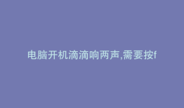 电脑开机滴滴响两声,需要按f2