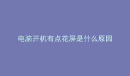 电脑开机有点花屏是什么原因