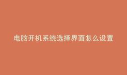 电脑开机系统选择界面怎么设置
