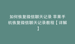 如何恢复微信聊天记录 苹果手机恢复微信聊天记录教程【详解】