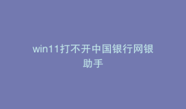 win11打不开中国银行网银助手