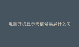 电脑开机显示无信号黑屏什么问题