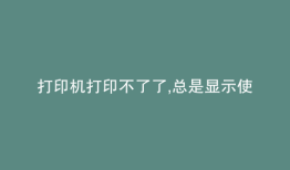 打印机打印不了了,总是显示使用会员