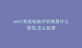 win7系统电脑开机慢是什么原因,怎么处理