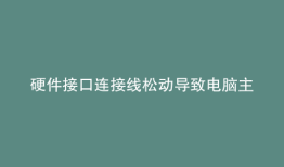 硬件接口连接线松动导致电脑主机无法启动怎么办