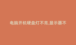 电脑开机硬盘灯不亮,显示器不显示