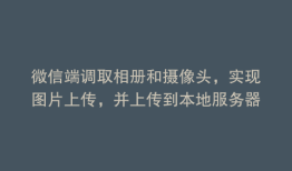 微信端调取相册和摄像头，实现图片上传，并上传到本地服务器