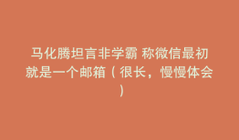 马化腾坦言非学霸 称微信最初就是一个邮箱（很长，慢慢体会）
