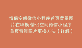 情侣空间微信小程序首页背景图片在哪换 情侣空间微信小程序首页背景图片更换方法【详解】