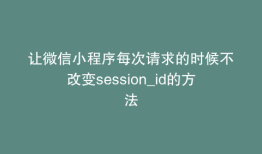 让微信小程序每次请求的时候不改变session_id的方法