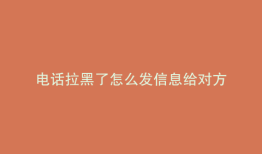 电话拉黑了怎么发信息给对方