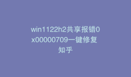 win1122h2共享报错0x00000709一键修复 知乎