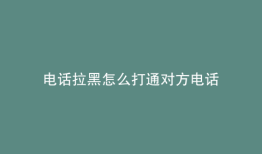 电话拉黑怎么打通对方电话