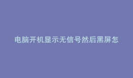 电脑开机显示无信号然后黑屏怎么回事