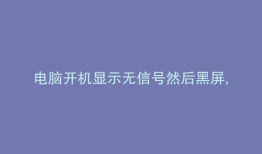 电脑开机显示无信号然后黑屏,键盘灯不亮,鼠标也不亮