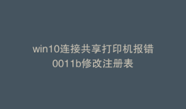 win10连接共享打印机报错0011b修改注册表