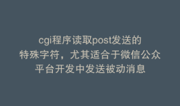 cgi程序读取post发送的特殊字符，尤其适合于微信公众平台开发中发送被动消息