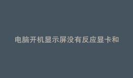 电脑开机显示屏没有反应显卡和内存条都没问题