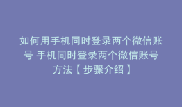 如何用手机同时登录两个微信账号 手机同时登录两个微信账号方法【步骤介绍】