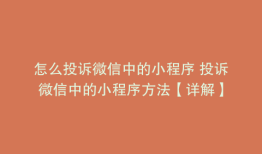 怎么投诉微信中的小程序 投诉微信中的小程序方法【详解】