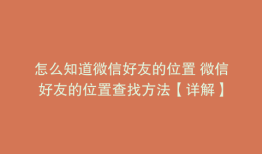 怎么知道微信好友的位置 微信好友的位置查找方法【详解】