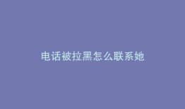 电话被拉黑怎么联系她