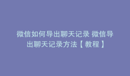 微信如何导出聊天记录 微信导出聊天记录方法【教程】
