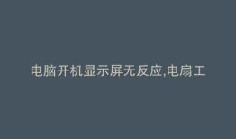 电脑开机显示屏无反应,电扇工作一下就停了