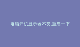 电脑开机显示器不亮,重启一下就亮了