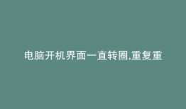 电脑开机界面一直转圈,重复重新启动