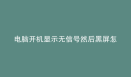 电脑开机显示无信号然后黑屏怎么办啊
