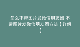 怎么不带图片发微信朋友圈 不带图片发微信朋友圈方法【详解】