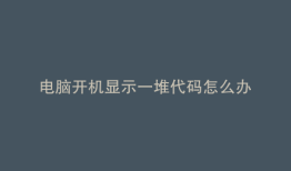电脑开机显示一堆代码怎么办