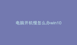 电脑开机慢怎么办win10