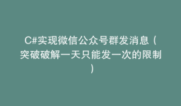 C#实现微信公众号群发消息（突破破解一天只能发一次的限制）
