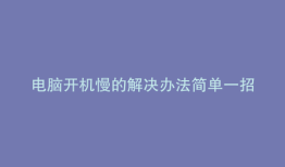 电脑开机慢的解决办法简单一招