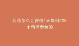 我是怎么让微信1天加到200个精准粉丝的