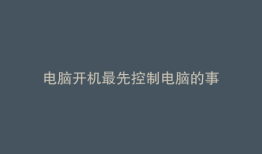 电脑开机最先控制电脑的事