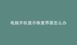 电脑开机显示恢复界面怎么办