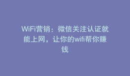 WiFi营销：微信关注认证就能上网，让你的wifi帮你赚钱